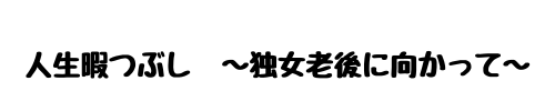 人生暇つぶし～独女老後に向かって～